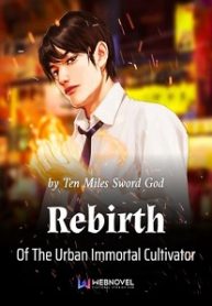 Rebirth Of The Urban Immortal Cultivator-Webnovel